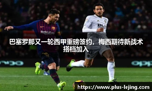 巴塞罗那又一轮西甲重磅签约,梅西期待新战术搭档加入