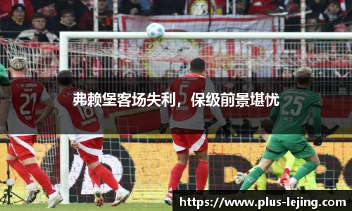 弗赖堡客场失利，保级前景堪忧