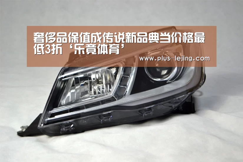 奢侈品保值成传说新品典当价格最低3折‘乐竟体育’(图3) 乐竟入口
