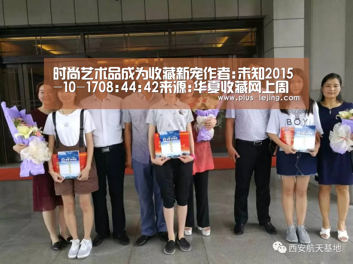 时尚艺术品成为收藏新宠作者:未知2015-10-1708:44:42来源:华夏收藏网上周末,在晋江博物馆举办了一场秋拍精:乐竟体育(图1) 乐竟体育